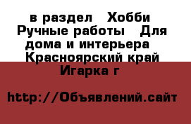  в раздел : Хобби. Ручные работы » Для дома и интерьера . Красноярский край,Игарка г.